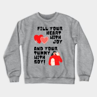 Fill Your Heart With Joy and Your Tummy With Soy! Crewneck Sweatshirt